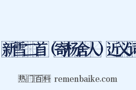 新雪二首（寄杨舍人）近义词是什么意思的图片